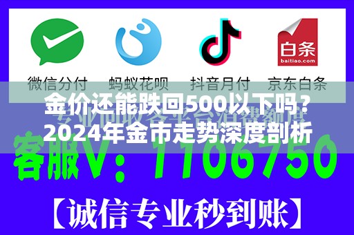 金价还能跌回500以下吗？2024年金市走势深度剖析
