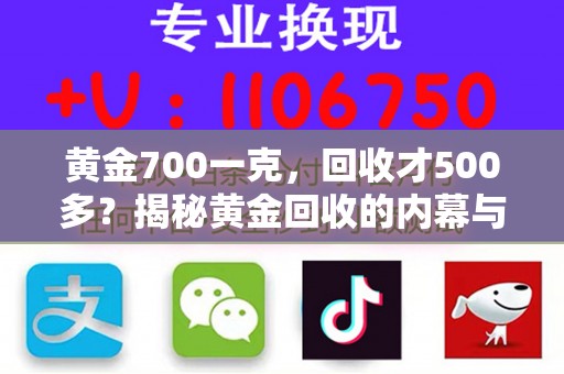 黄金700一克，回收才500多？揭秘黄金回收的内幕与注意事项