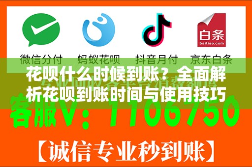 花呗什么时候到账？全面解析花呗到账时间与使用技巧