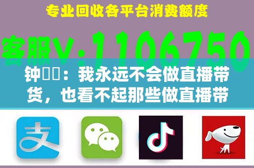 钟睒睒：我永远不会做直播带货，也看不起那些做直播带货的企业家