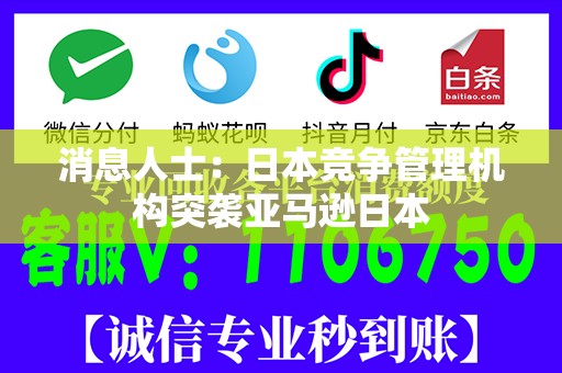 消息人士：日本竞争管理机构突袭亚马逊日本