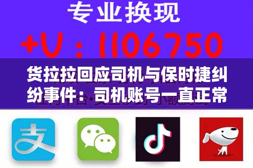 货拉拉回应司机与保时捷纠纷事件：司机账号一直正常接单 不存在“先封号后解封”