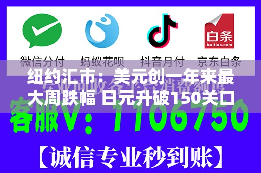 纽约汇市：美元创一年来最大周跌幅 日元升破150关口