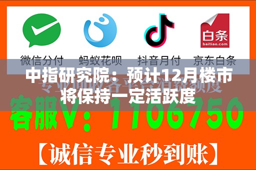 中指研究院：预计12月楼市将保持一定活跃度