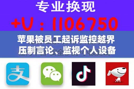 苹果被员工起诉监控越界 压制言论、监视个人设备