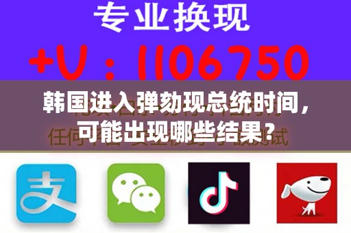 韩国进入弹劾现总统时间，可能出现哪些结果？