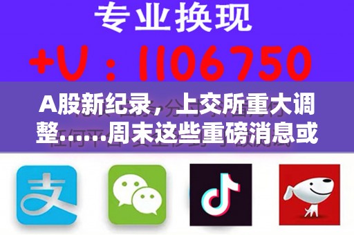 A股新纪录，上交所重大调整……周末这些重磅消息或将影响市场→