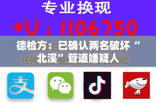 德检方：已确认两名破坏“北溪”管道嫌疑人