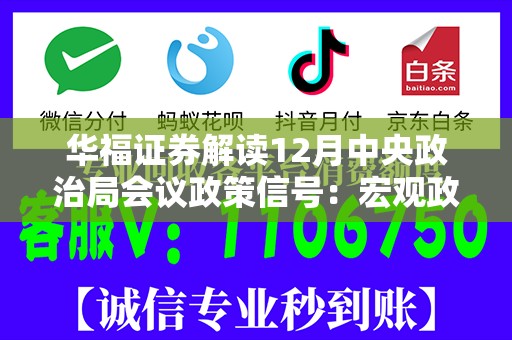 华福证券解读12月中央政治局会议政策信号：宏观政策更加积极有为