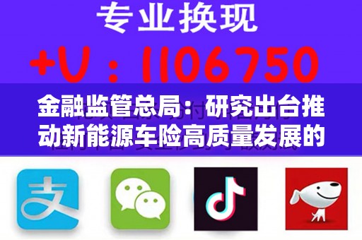 金融监管总局：研究出台推动新能源车险高质量发展的政策措施