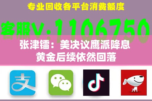张津镭：美决议鹰派降息 黄金后续依然回落