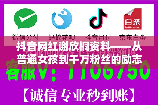抖音网红谢欣桐资料——从普通女孩到千万粉丝的励志之路