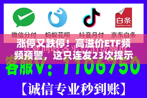 涨停又跌停！高溢价ETF频频预警，这只连发23次提示