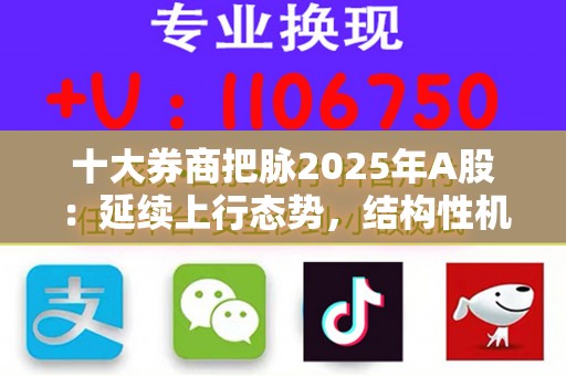 十大券商把脉2025年A股：延续上行态势，结构性机会增多