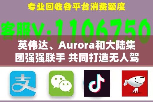 英伟达、Aurora和大陆集团强强联手 共同打造无人驾驶卡车