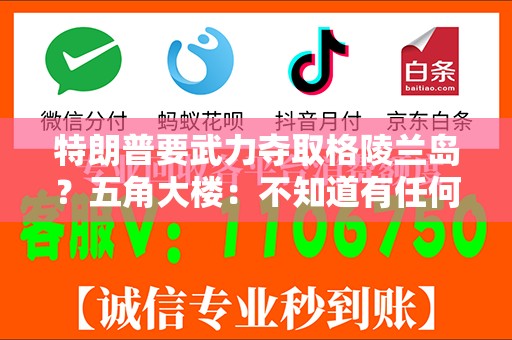 特朗普要武力夺取格陵兰岛？五角大楼：不知道有任何这样的计划！