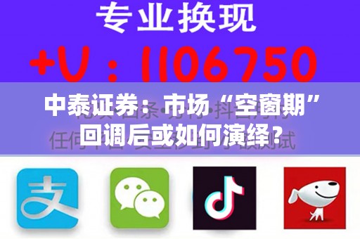 中泰证券：市场“空窗期”回调后或如何演绎？