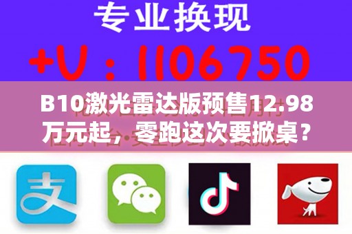 B10激光雷达版预售12.98万元起，零跑这次要掀桌？
