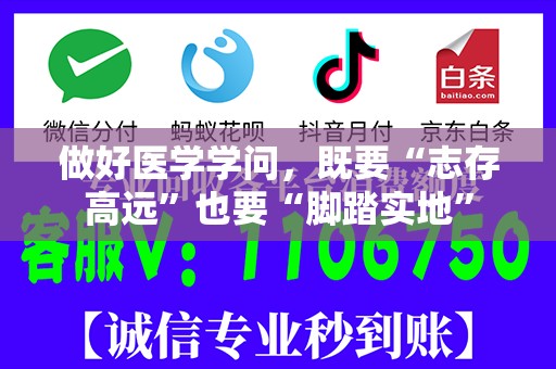 做好医学学问，既要“志存高远”也要“脚踏实地”