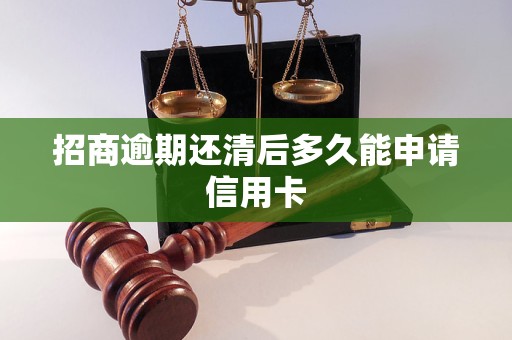 招商逾期还清后多久能申请信用卡