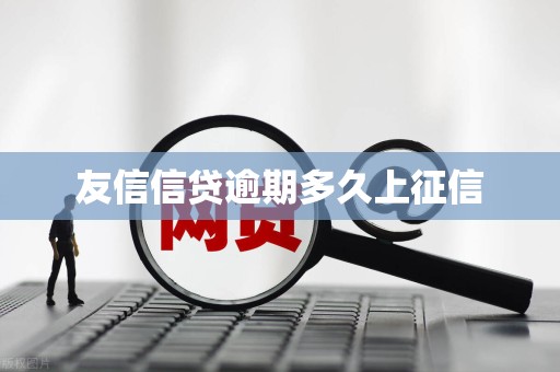 友信信贷逾期多久上征信