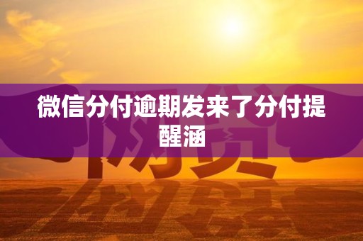 微信分付逾期发来了分付提醒涵