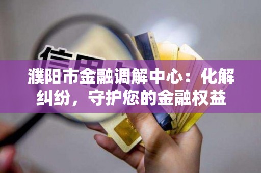 濮阳市金融调解中心:化解纠纷,守护您的金融权益