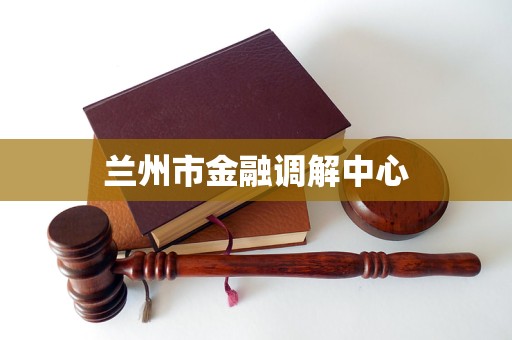 兰州市金融调解中心
