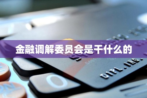 金融调解委员会是干什么的