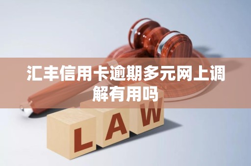 汇丰信用卡逾期多元网上调解有用吗