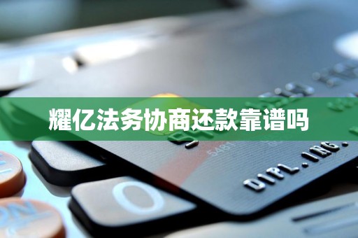 耀亿法务协商还款靠谱吗