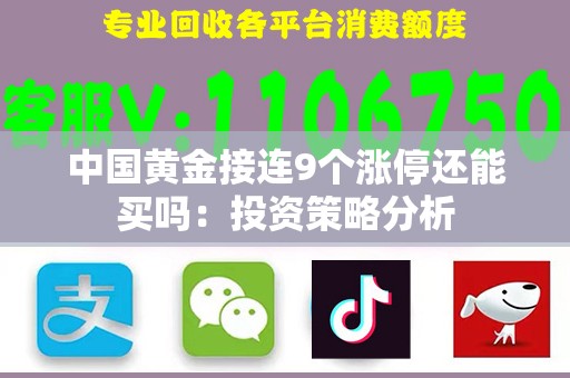 中国黄金接连9个涨停还能买吗：投资策略分析