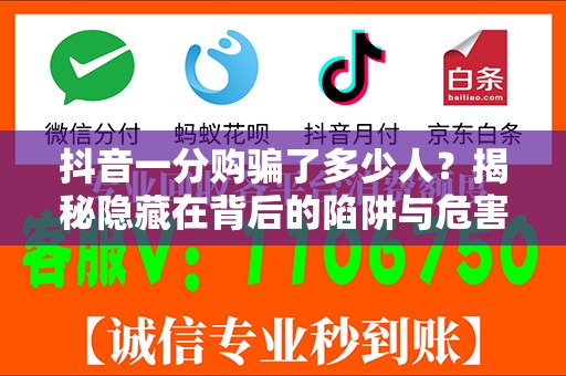 抖音一分购骗了多少人？揭秘隐藏在背后的陷阱与危害