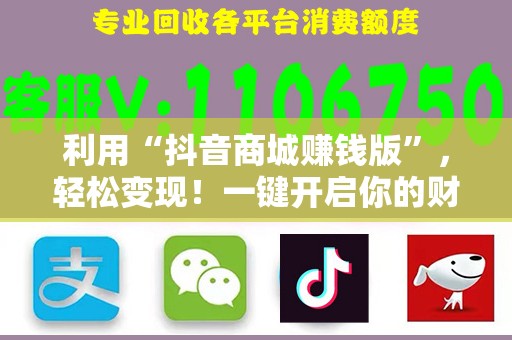 利用“抖音商城赚钱版”，轻松变现！一键开启你的财富之路