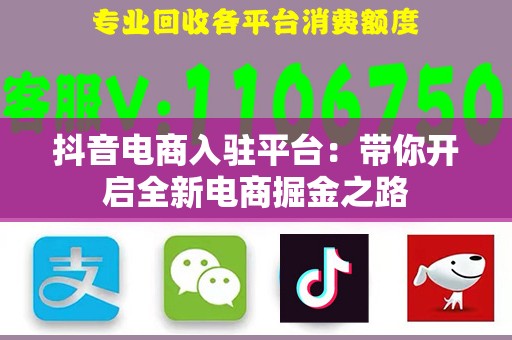 抖音电商入驻平台：带你开启全新电商掘金之路