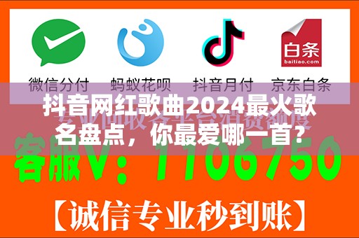 抖音网红歌曲2024最火歌名盘点，你最爱哪一首？