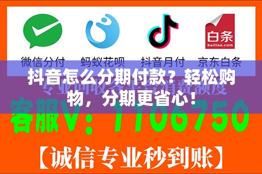 抖音怎么分期付款？轻松购物，分期更省心！