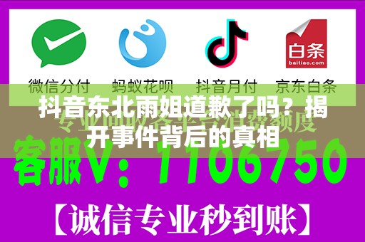 抖音东北雨姐道歉了吗？揭开事件背后的真相