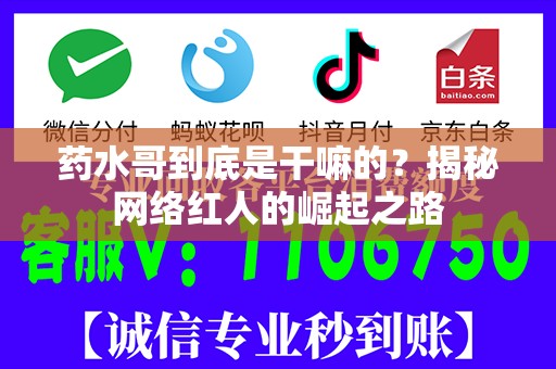药水哥到底是干嘛的？揭秘网络红人的崛起之路