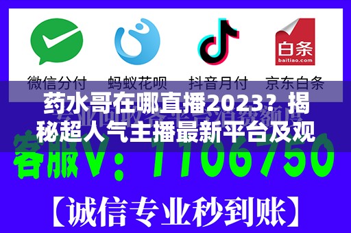 药水哥在哪直播2023？揭秘超人气主播最新平台及观看方式
