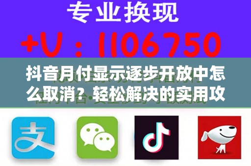 抖音月付显示逐步开放中怎么取消？轻松解决的实用攻略