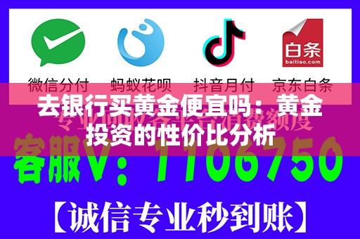 去银行买黄金便宜吗：黄金投资的性价比分析