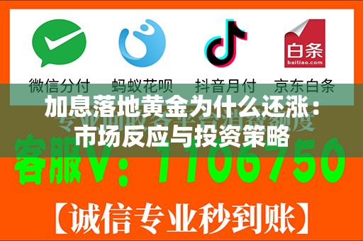 加息落地黄金为什么还涨：市场反应与投资策略
