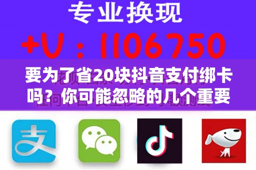 要为了省20块抖音支付绑卡吗？你可能忽略的几个重要细节！