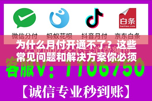 为什么月付开通不了？这些常见问题和解决方案你必须知道！