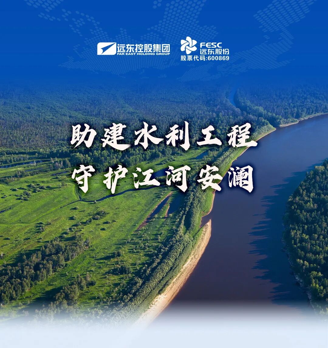 远东股份：助建水利工程，守护江河安澜
