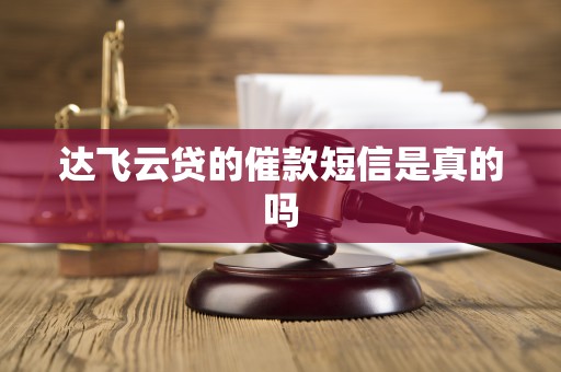 达飞云贷的催款短信是真的吗