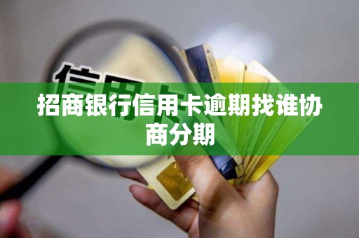 招商银行信用卡逾期找谁协商分期
