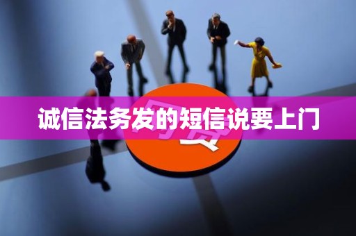 诚信法务发的短信说要上门