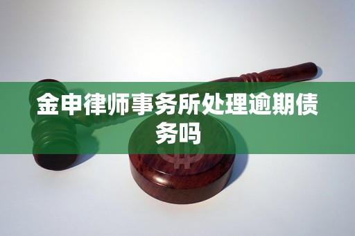 金申律师事务所处理逾期债务吗